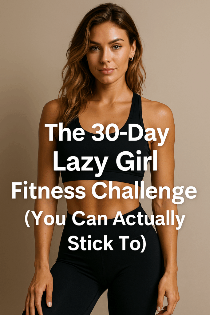 The 30-Day Lazy Girl Fitness Challenge (You Can Actually Stick To)
