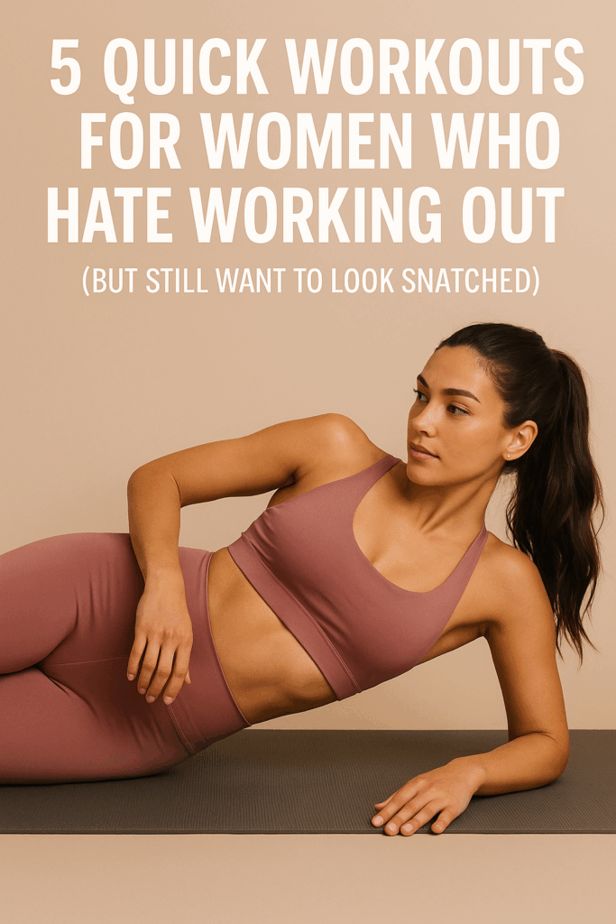 5 Quick Workouts for Women Who Hate Working Out (But Still Want to Look Snatched)