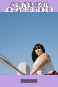 17 Glow Up Tips To Look and Feel Younger