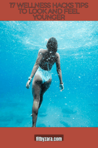 17 Wellness Hacks Tips To Look and Feel Younger
