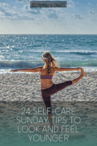 24 Self-Care Sunday Tips To Look and Feel Younger
