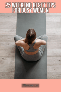 25 Weekend Reset Tips For Busy Women