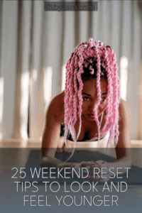 25 Weekend Reset Tips To Look and Feel Younger