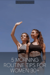 5 Morning Routine Tips For Women 30+