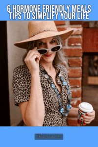 6 Hormone Friendly Meals Tips To Simplify Your Life