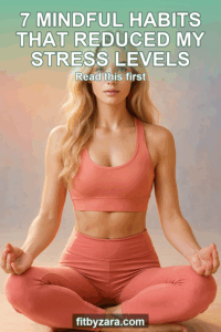 7 Mindful Habits That Reduced My Stress Levels