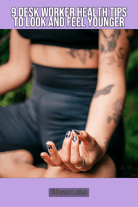 9 Desk Worker Health Tips To Look and Feel Younger