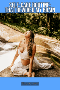 Self-Care Routine: That Rewired My Brain