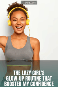 The Lazy Girl’s Glow-Up Routine That Boosted My Confidence