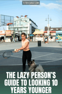 The Lazy Person’s Guide to Looking 10 Years Younger