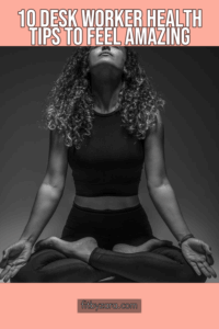 10 Desk Worker Health Tips To Feel Amazing