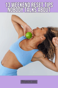 13 Weekend Reset Tips Nobody Talks About