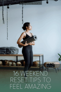 16 Weekend Reset Tips To Feel Amazing