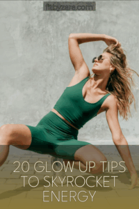 20 Glow Up Tips To Skyrocket Energy