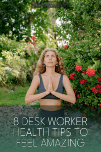 8 Desk Worker Health Tips To Feel Amazing