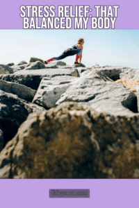 Stress Relief: That Balanced My Body