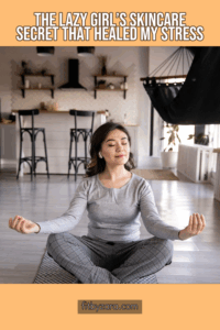 The Lazy Girl’s Skincare Secret That Healed My Stress