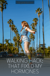 Walking Hack: That Fixed My Hormones